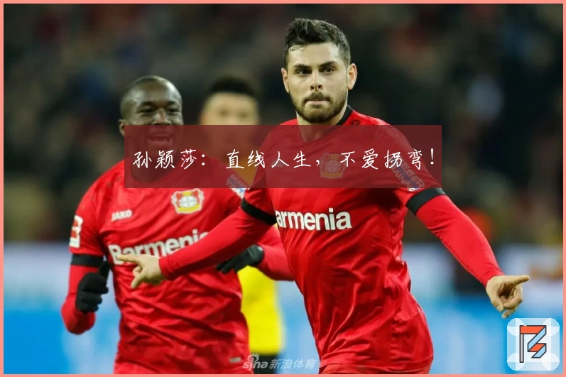 孙颖莎：直线人生，不爱拐弯！