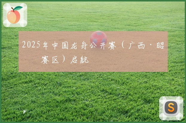 2025年中国龙舟公开赛（广西·昭平赛区）启航