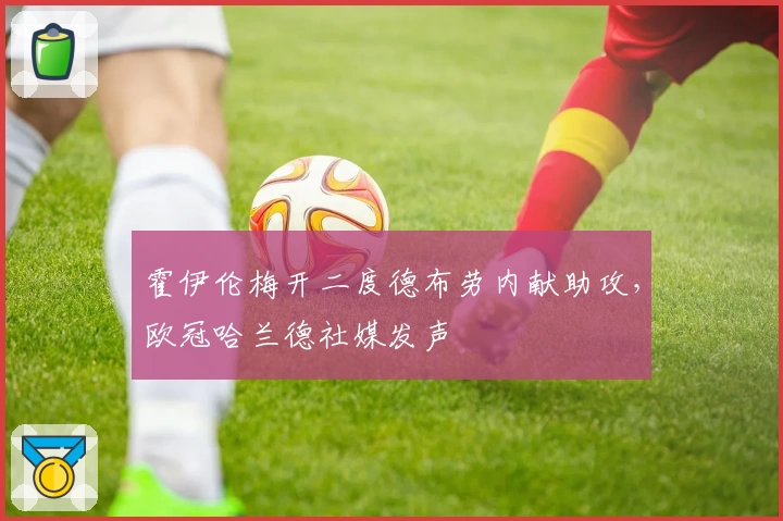霍伊伦梅开二度德布劳内献助攻，欧冠哈兰德社媒发声