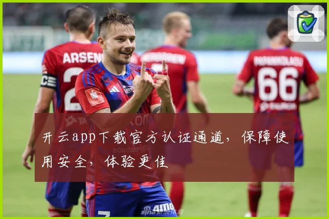 开云app下载官方认证通道，保障使用安全，体验更佳