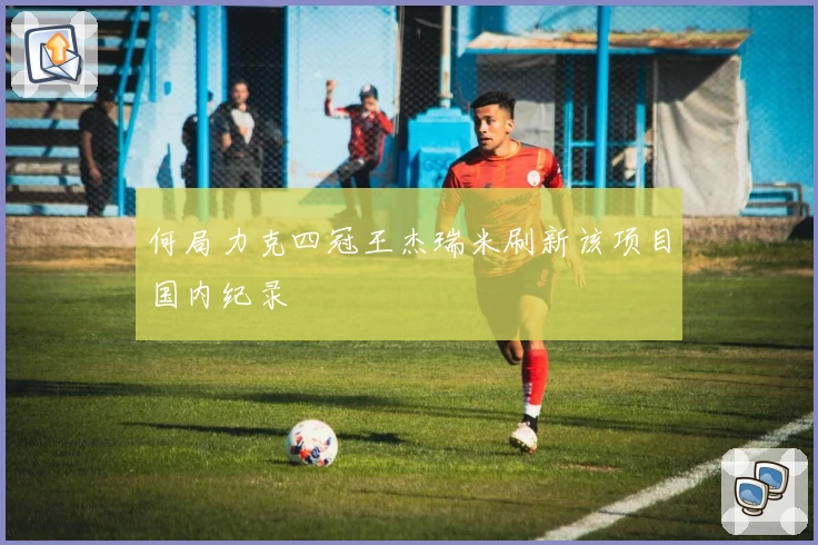 何局力克四冠王杰瑞米刷新该项目国内纪录
